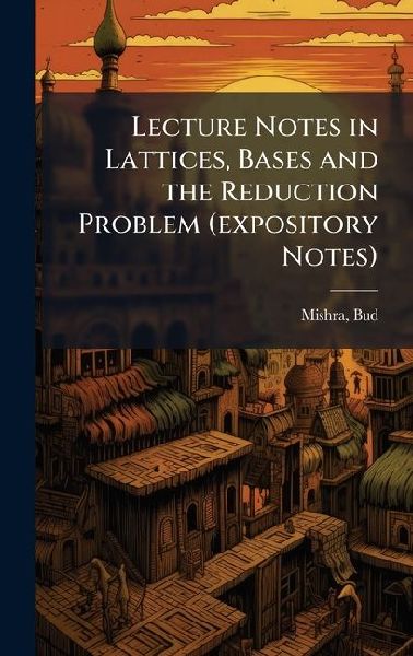 Lecture Notes in Lattices, Bases and the Reduction Problem (expository Notes)