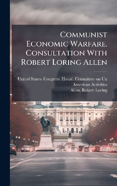 Communist Economic Warfare. Consultation With Robert Loring Allen