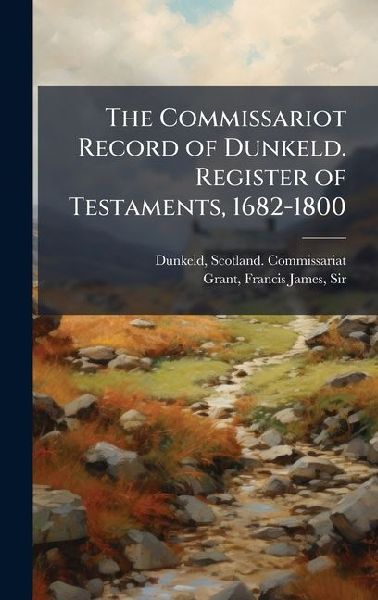The Commissariot Record of Dunkeld. Register of Testaments, 1682-1800