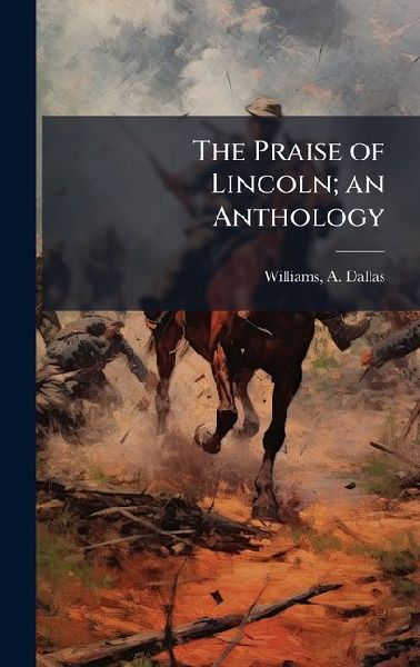 The Praise of Lincoln; an Anthology