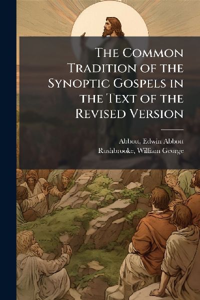 The Common Tradition of the Synoptic Gospels in the Text of the Revised Version