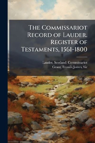 The Commissariot Record of Lauder. Register of Testaments, 1561-1800