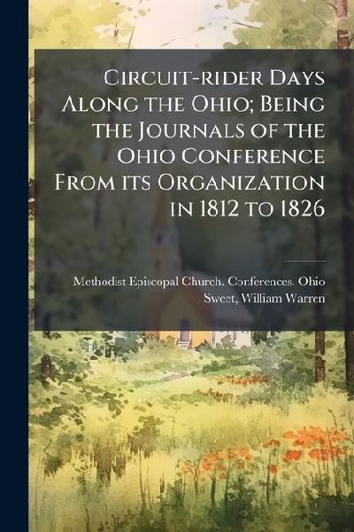 Circuit-rider Days Along the Ohio; Being the Journals of the Ohio Conference From its Organization in 1812 to 1826