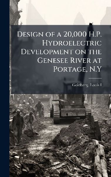 Design of a 20,000 H.P. Hydroelectric Development on the Genesee River at Portage, N.Y