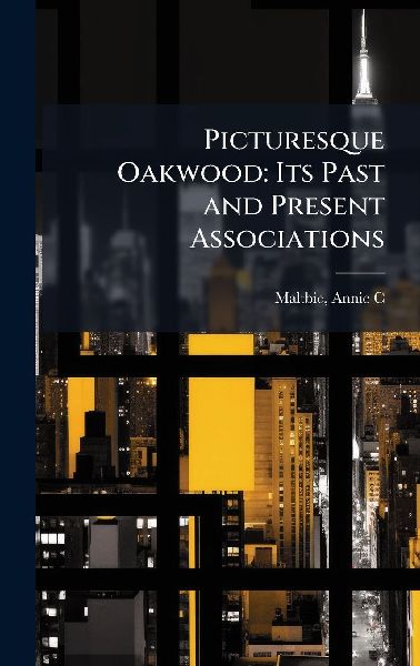 Picturesque Oakwood: Its Past and Present Associations