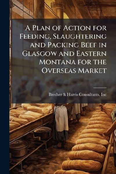 A Plan of Action for Feeding, Slaughtering and Packing Beef in Glasgow and Eastern Montana for the Overseas Market