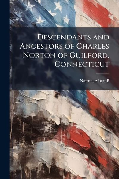 Descendants and Ancestors of Charles Norton of Guilford, Connecticut