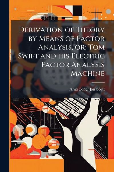 Derivation of Theory by Means of Factor Analysis, or; Tom Swift and his Electric Factor Analysis Machine
