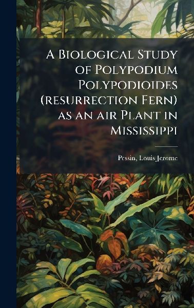 A Biological Study of Polypodium Polypodioides (resurrection Fern) as an air Plant in Mississippi