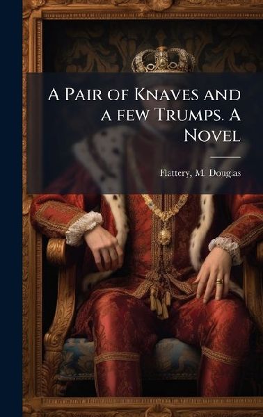 A Pair of Knaves and a few Trumps. A Novel