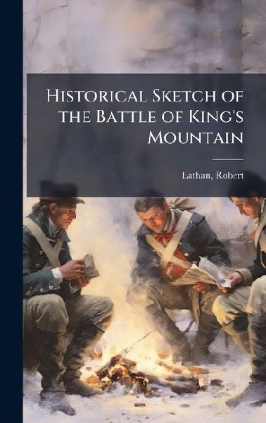 Historical Sketch of the Battle of Kings Mountain