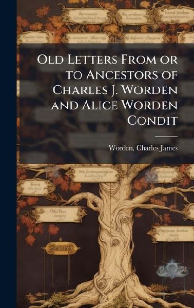 Old Letters From or to Ancestors of Charles J. Worden and Alice Worden Condit