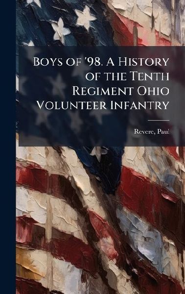 Boys of '98. A History of the Tenth Regiment Ohio Volunteer Infantry