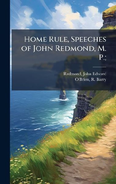 Home Rule, Speeches of John Redmond, M. P.;