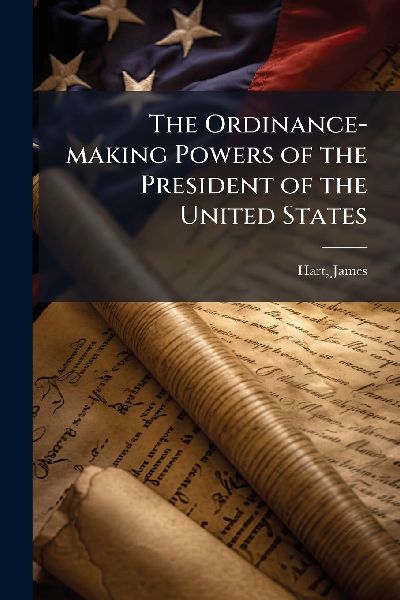 The Ordinance-making Powers of the President of the United States