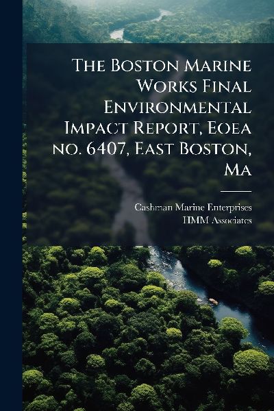 The Boston Marine Works Final Environmental Impact Report, Eoea no. 6407, East Boston, Ma
