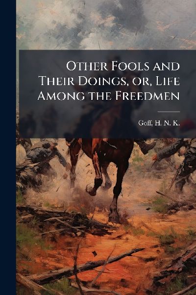 Other Fools and Their Doings, or, Life Among the Freedmen