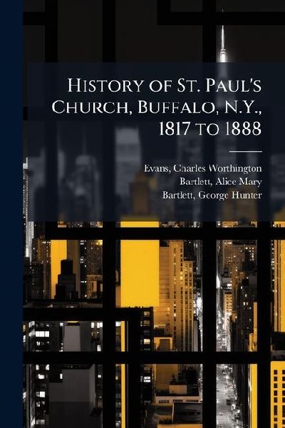 History of St. Paul's Church, Buffalo, N.Y., 1817 to 1888