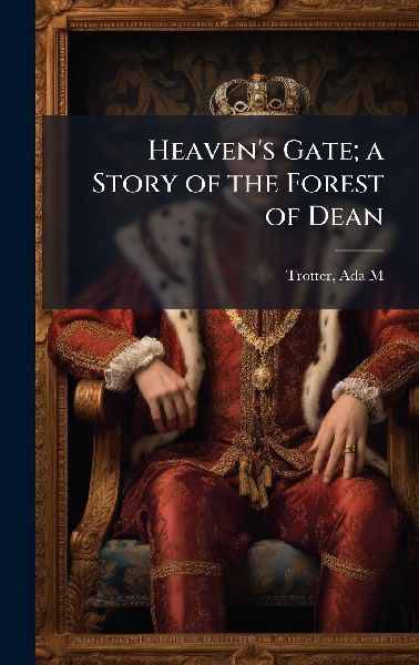 Heaven's Gate; a Story of the Forest of Dean