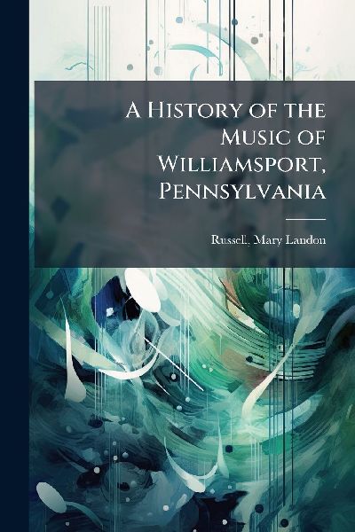 A History of the Music of Williamsport, Pennsylvania