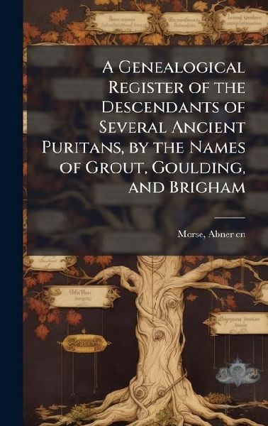 A Genealogical Register of the Descendants of Several Ancient Puritans, by the Names of Grout, Goulding, and Brigham