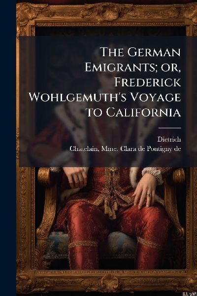 The German Emigrants; or, Frederick Wohlgemuth's Voyage to California
