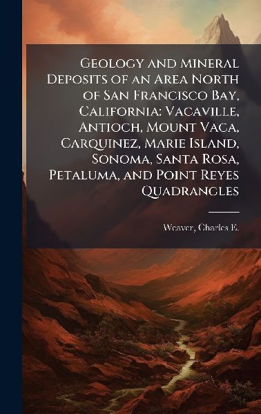 Geology and Mineral Deposits of an Area North of San Francisco Bay, California: Vacaville, Antioch, Mount Vaca, Carquinez, Marie Island, Sonoma, Santa Rosa, Petaluma, and Point Reyes Quadrangles