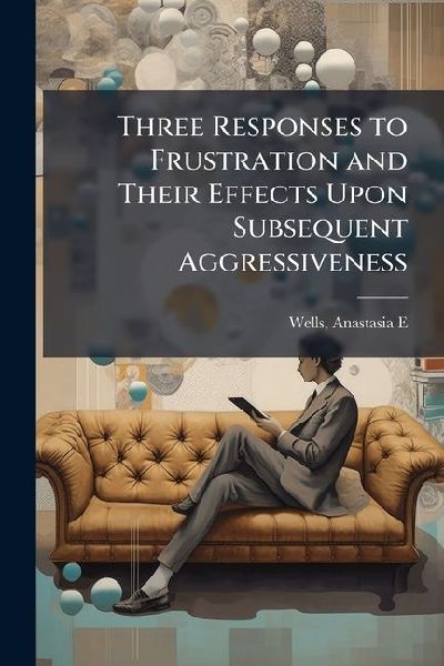 Three Responses to Frustration and Their Effects Upon Subsequent Aggressiveness