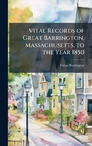 Vital Records of Great Barrington, Massachusetts, to the Year 1850
