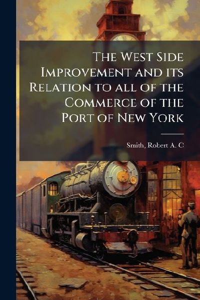 The West Side Improvement and its Relation to all of the Commerce of the Port of New York
