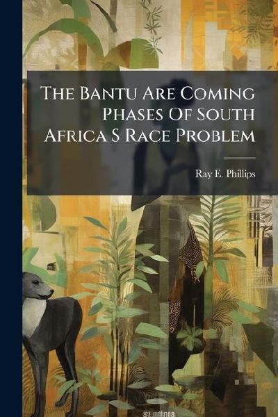 The Bantu Are Coming Phases Of South Africa S Race Problem