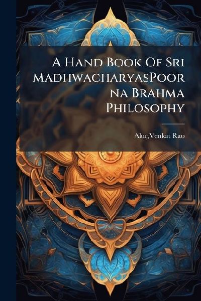 A Hand Book Of Sri MadhwacharyasPoorna Brahma Philosophy