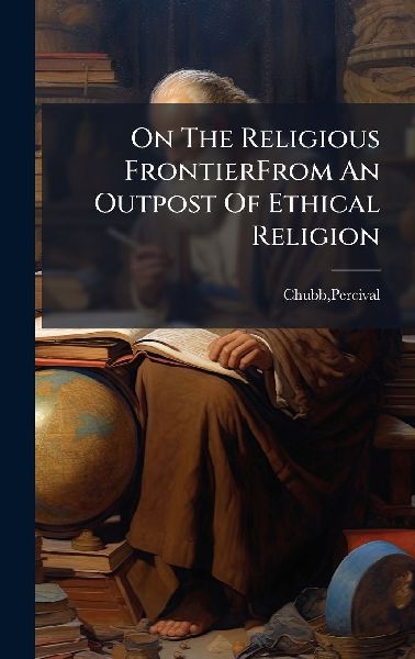 On The Religious FrontierFrom An Outpost Of Ethical Religion