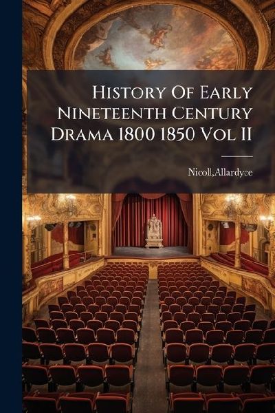 History Of Early Nineteenth Century Drama 1800 1850 Vol II