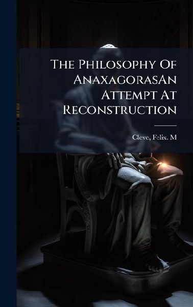 The Philosophy Of AnaxagorasAn Attempt At Reconstruction