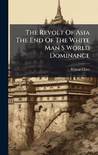 The Revolt Of Asia The End Of The White Man S World Dominance