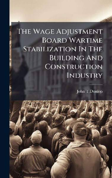 The Wage Adjustment Board Wartime Stabilization In The Building And Construction Industry