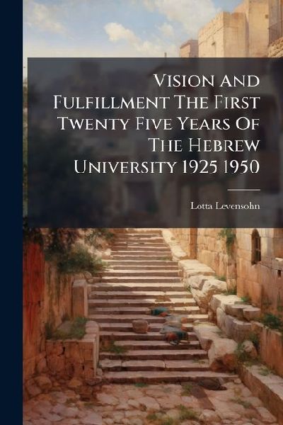 Vision And Fulfillment The First Twenty Five Years Of The Hebrew University 1925 1950