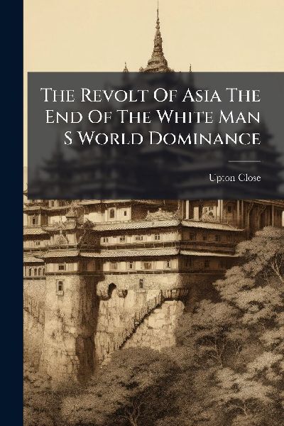 The Revolt Of Asia The End Of The White Man S World Dominance