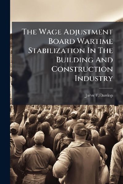 The Wage Adjustment Board Wartime Stabilization In The Building And Construction Industry