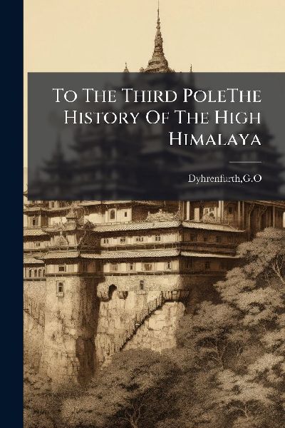 To The Third PoleThe History Of The High Himalaya