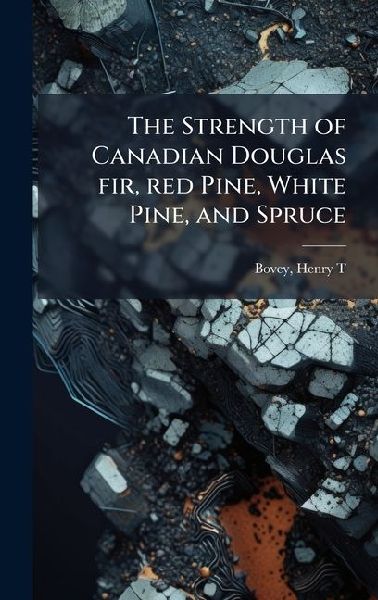 The Strength of Canadian Douglas fir, red Pine, White Pine, and Spruce