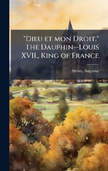 Dieu et mon Droit. The Dauphin--Louis XVII., King of France