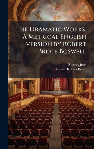 The Dramatic Works. A Metrical English Version by Robert Bruce Boswell