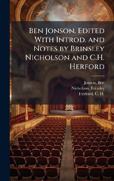 Ben Jonson. Edited With Introd. and Notes by Brinsley Nicholson and C.H. Herford