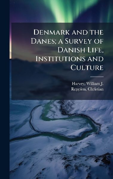 Denmark and the Danes; a Survey of Danish Life, Institutions and Culture