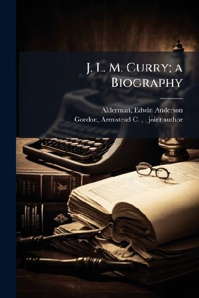 J. L. M. Curry; a Biography
