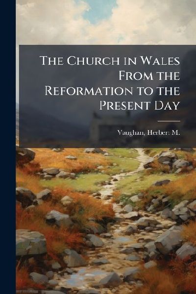 The Church in Wales From the Reformation to the Present Day