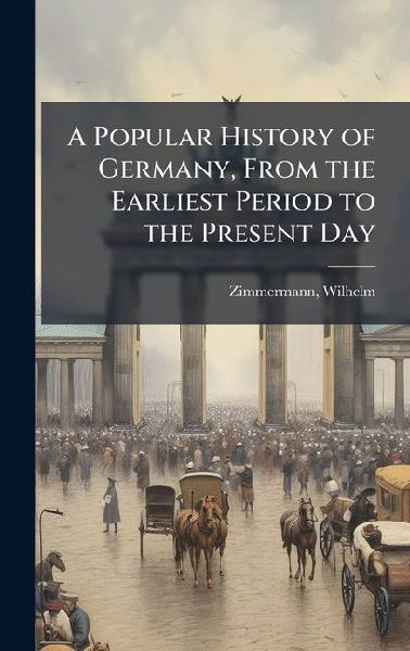 A Popular History of Germany, From the Earliest Period to the Present Day