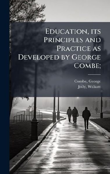 Education, its Principles and Practice as Developed by George Combe;